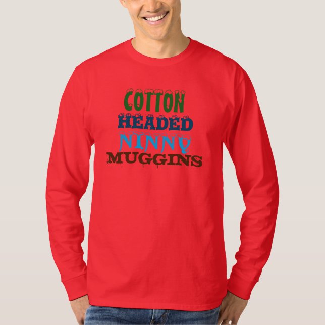 Cotton Headed Ninny Muggins T-Shirt (Front)