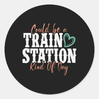 Could Be A Train Station Kind Of Day Classic Round Sticker