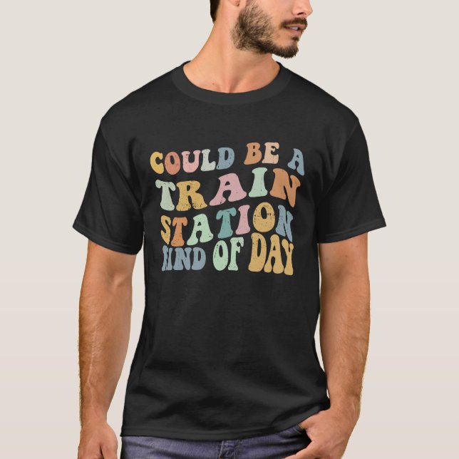 Could Be A Train Station Kind Of Day Train Station T-Shirt (Front)