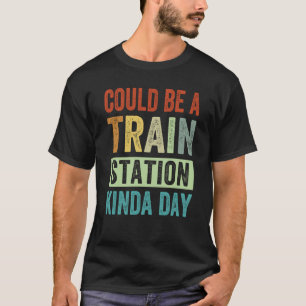 Could Be A Train Station Kinda Day  1 T-Shirt