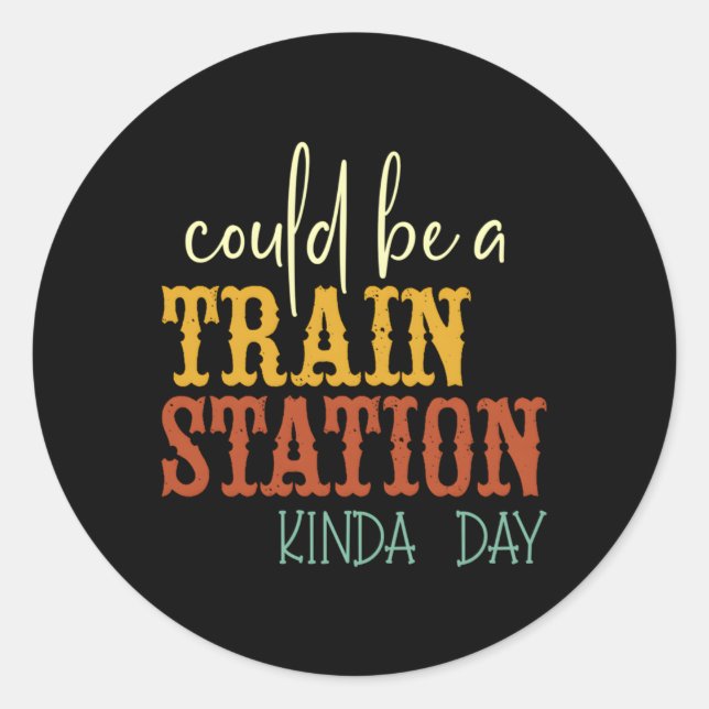 Could Be A Train Station Kinda Day Classic Round Sticker (Front)