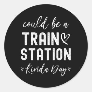 Could Be A Train Station Kinda Day Classic Round Sticker