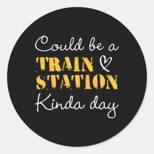 Could Be A Train Station Kinda Day Classic Round Sticker