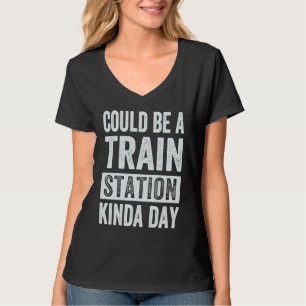 Could Be A Train Station Kinda Day T-Shirt