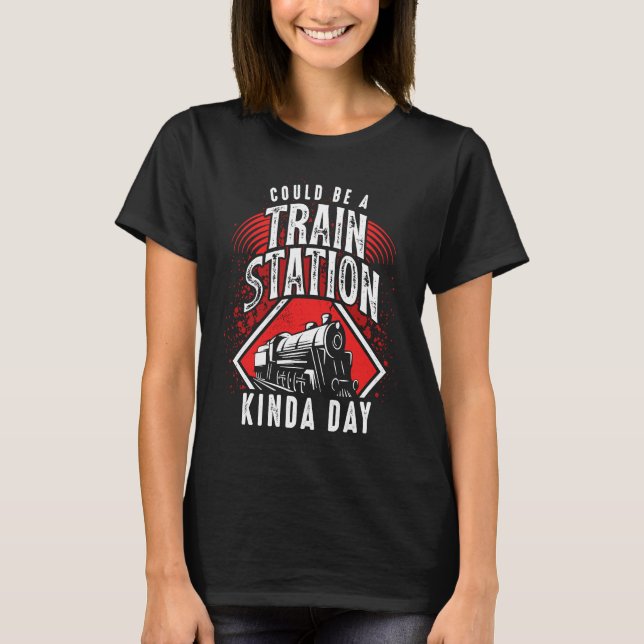 Could Be a Train Station Kinda Day T-Shirt (Front)