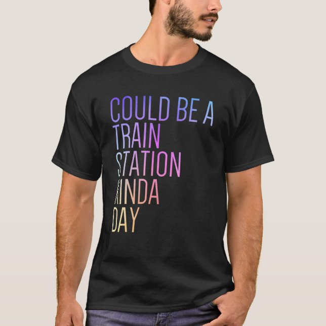Could Be A Train Station Kinda Day T-Shirt (Front)