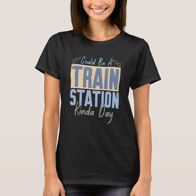 Could Be A Train Station Kinda Day Train Model Tra T-Shirt (Front)