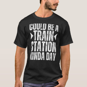 Could Be A Train Station Kinda Day Train Station K T-Shirt