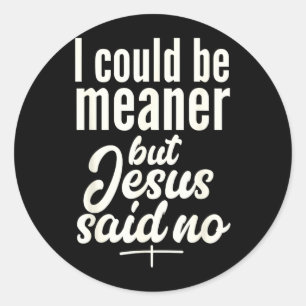 Could Be Meaner But Jesus Said Religious Christian Classic Round Sticker