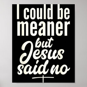 Could Be Meaner But Jesus Said Religious Christian Poster