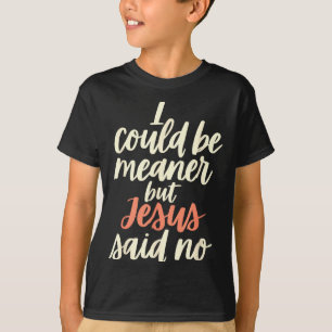 Could Be Meaner But Jesus Said Religious Christian T-Shirt