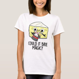 Could It Brie Magic Funny Cheese Pun T-Shirt