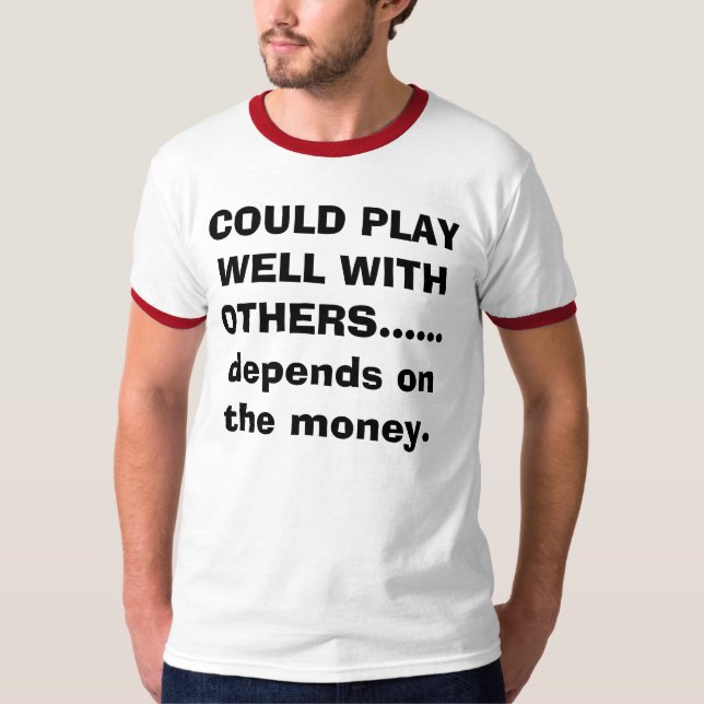 COULD PLAY WELL WITH OTHERS......d... - Customised T-Shirt (Front)