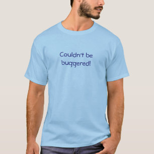 Couldn't Be Buggered T-Shirt