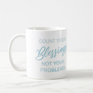 Count your blessings not your problems coffee mug