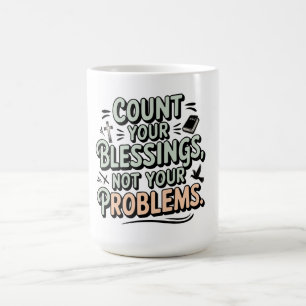 Count Your Blessings Not Your Problems Coffee Mug