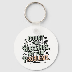 Count Your Blessings Not Your Problems Key Ring