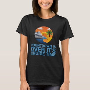 Countdown Is Over It s Cruise Time For Cruising Fa T-Shirt