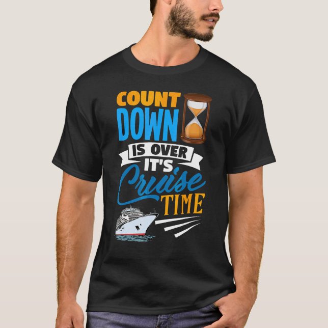 Countdown Is Over It's Cruise Time  Cruising  Crui T-Shirt (Front)