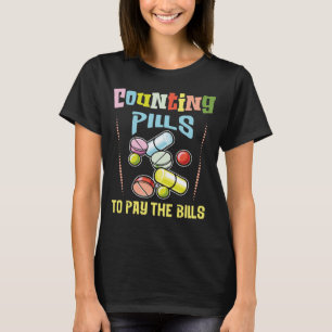 Counting Pills to Pay the Bills pharmacy T-Shirt
