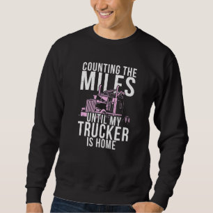 Counting The Miles Until My Trucker Is Home Truck Sweatshirt