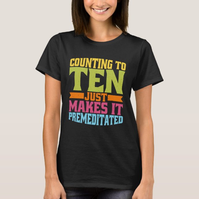 Counting To Ten Just Makes It Premeditated T-Shirt (Front)