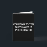 Counting To Ten Only Makes It Premeditated, Funny, Card<br><div class="desc">Counting To Ten Only Makes It Premeditated,  Funny,  Jokes</div>