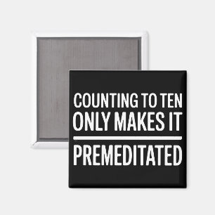 Counting To Ten Only Makes It Premeditated Funny Magnet