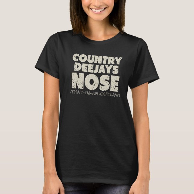Country Deejays Nose That I'm an Outlaw  country m T-Shirt (Front)