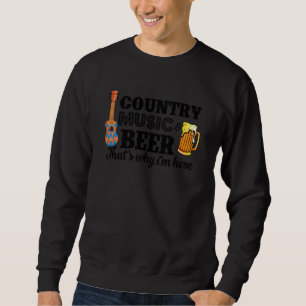 Country Music And Beer That S Why I M Here Funny Sweatshirt
