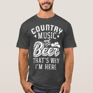 Country Music And Beer That's Why I'm Here338 T-Shirt