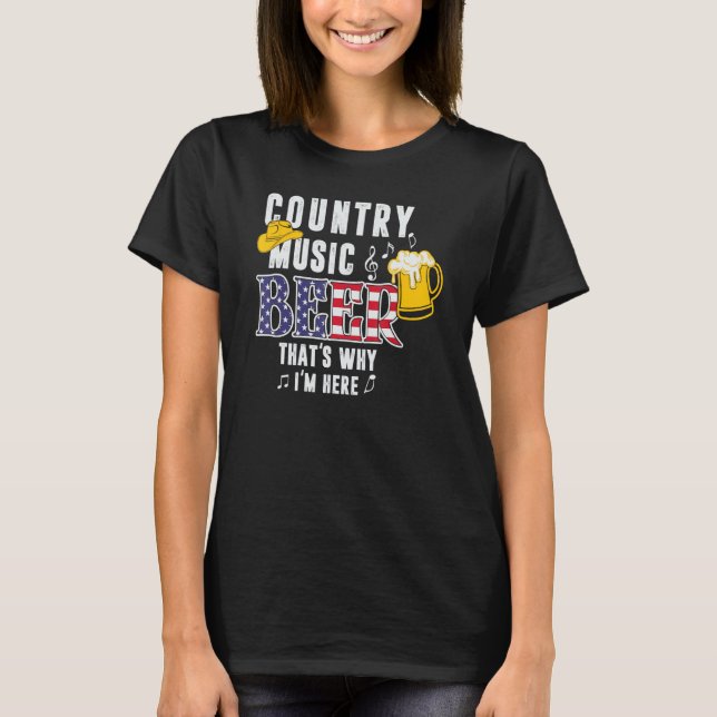 Country Music Beer, That's Why I'm Here Graphic 1 T-Shirt (Front)