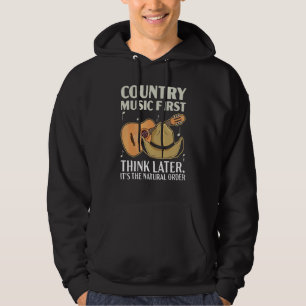 Country Music First Think Later It's The Natural O Hoodie
