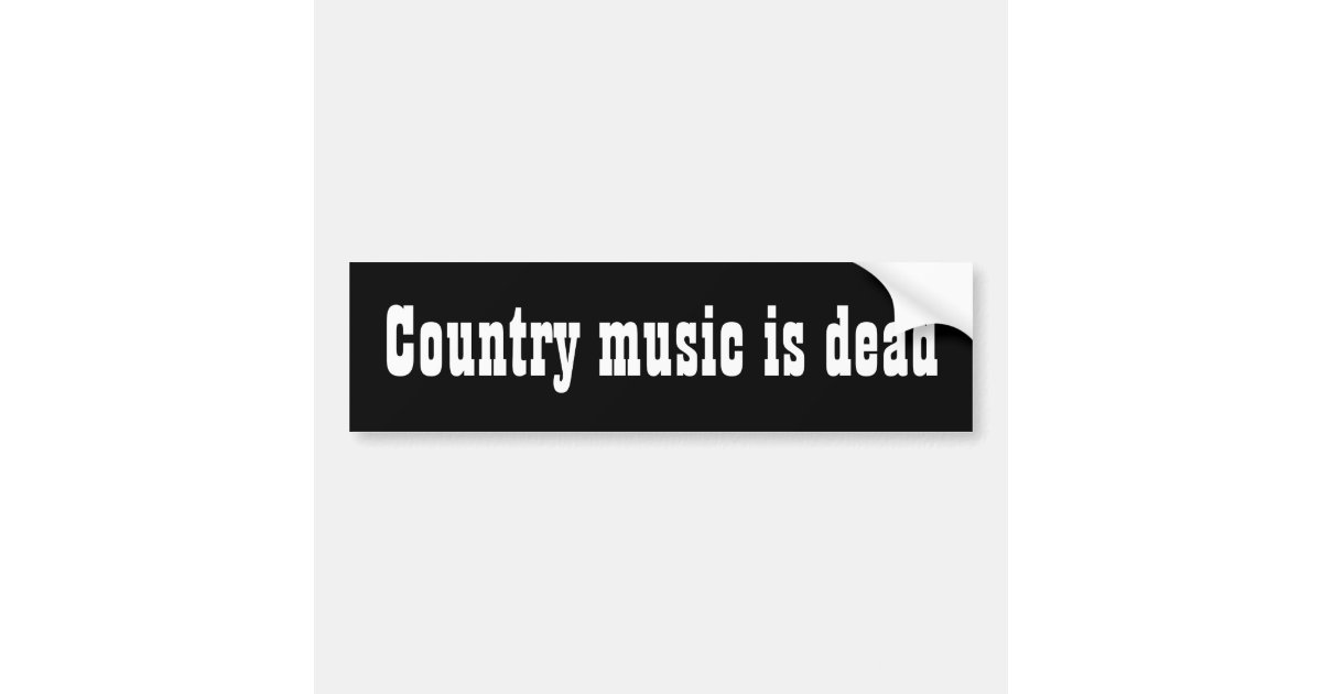 Country music is dead bumper sticker Zazzle