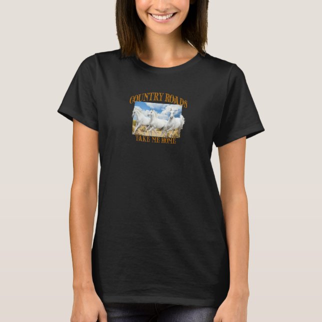 Country Roads Take Me Home Horses Running In The W T-Shirt (Front)