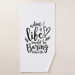 Couple Gift Admit It Life Would Be Boring Bath Towel