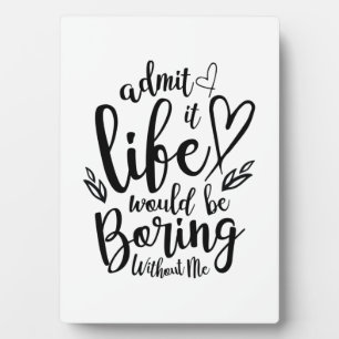 Couple Gift Admit It Life Would Be Boring Plaque