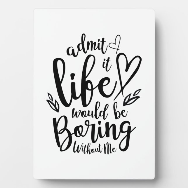 Couple Gift Admit It Life Would Be Boring Plaque (Front)