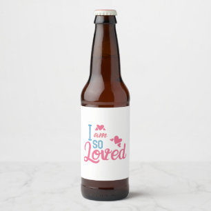 Couple Gift I Am So Loved Beer Bottle Label