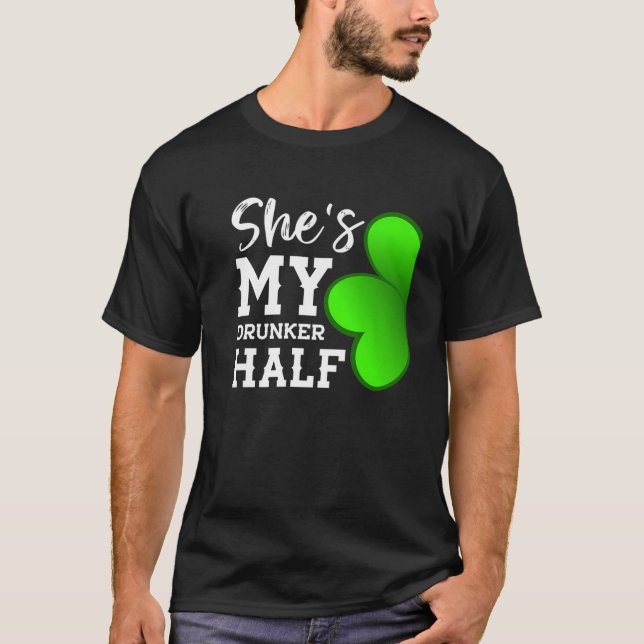 Couple Shamrock She's My Drunker Half -Funny St Pa T-Shirt (Front)
