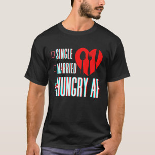 Couple Valentine's Day Single Married Or Hungry AF T-Shirt