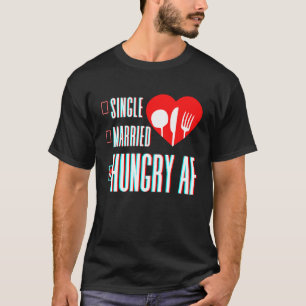 Couple Valentine's Day Single Married Or Hungry AF T-Shirt