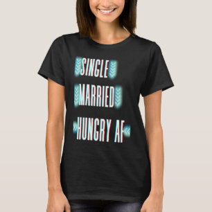 Couple Valentine's Day Single Married Or Hungry AF T-Shirt