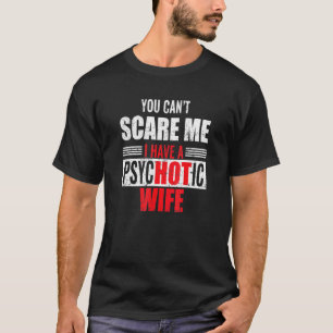 Couple You Cant Scare Me I Have A Psychotic Hot Wi T-Shirt