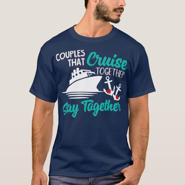Couples That Cruise Together Stay Together Vacay T-Shirt (Front)