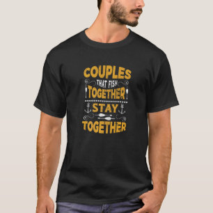 Couples That Fish Together Stay Together Funny Fis T-Shirt