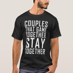 Couples That Game Together Stay Together Cute Game T-Shirt