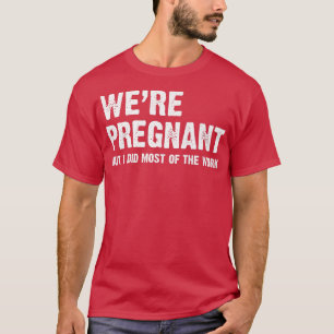 Couples We're Pregnant But I did Most of the Work T-Shirt