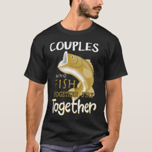 Couples Who Fish Together Stay Together Fishing de T-Shirt