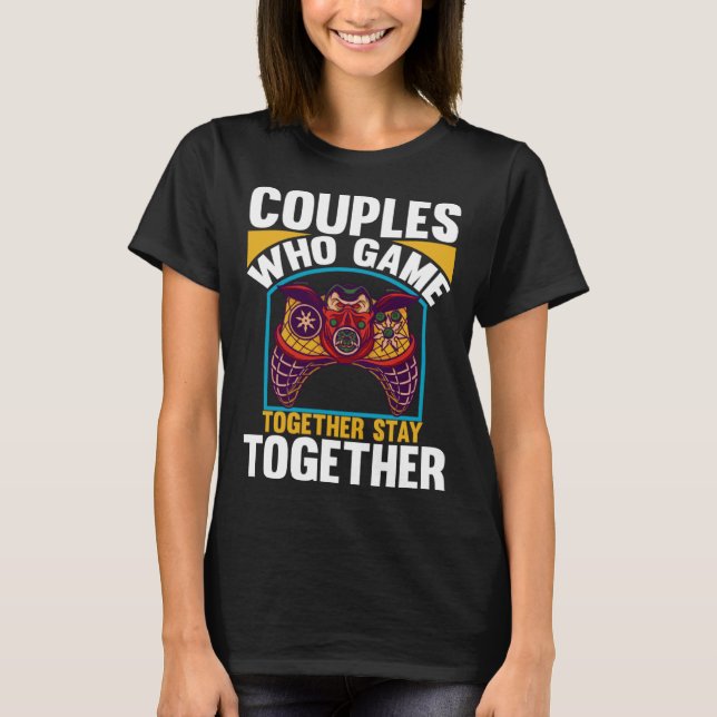 Couples Who Game Together Stay Together Video Game T-Shirt (Front)